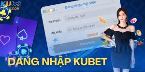 Đăng Nhập Kubet - Tận Hưởng Không Gian Cá Cược Đẳng Cấp