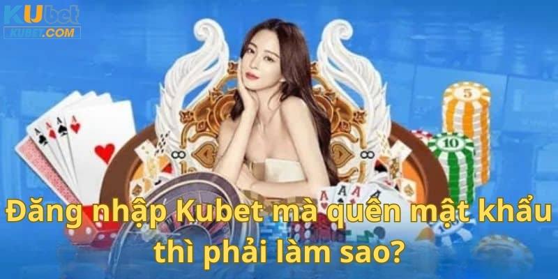 Đăng nhập Kubet mà quên mật khẩu thì xử lý ra sao?