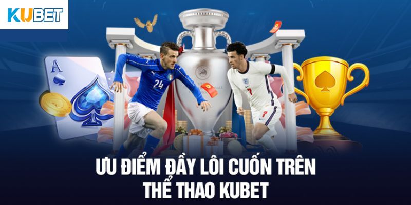 Những ưu điểm của Kubet thể thao giúp chinh phục khách hàng