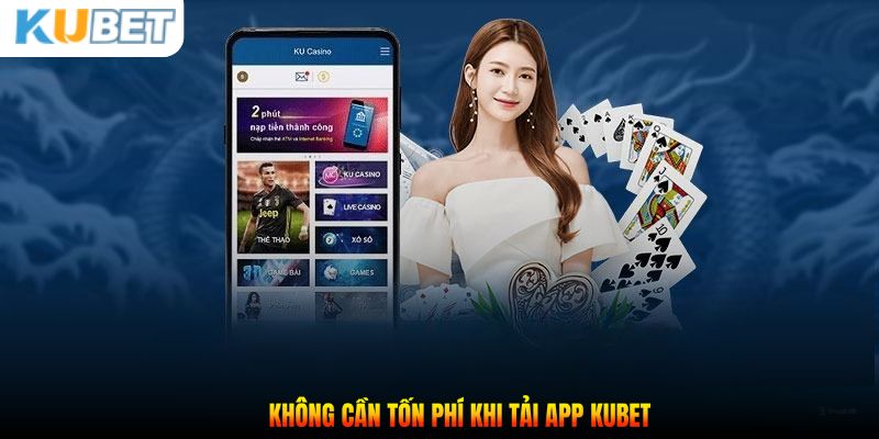 Không cần tốn phí khi tải app Kubet