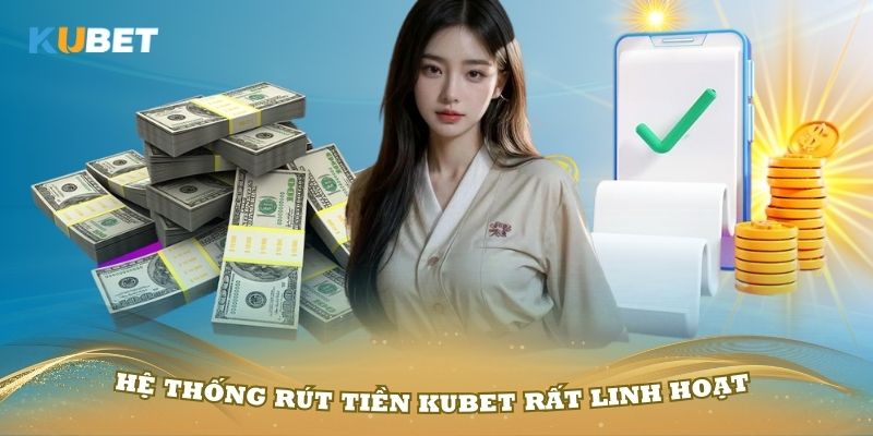 Đánh giá về hệ thống rút tiền Kubet rất linh hoạt