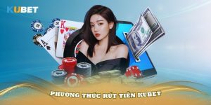 Các Phương Thức Rút Tiền Kubet Đơn Giản Cho Người Mới